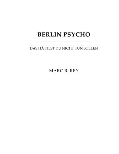 Seite 1 von 15 der Leseprobe von Berlin Psycho (Band I): Das hättest du nicht tun sollen | Autor: Marc B. Rey