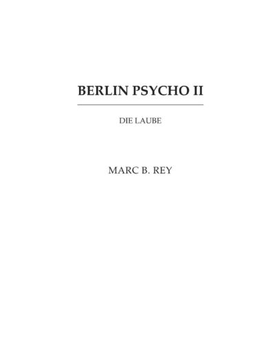 Seite 1 von 28 der Leseprobe von Berlin Psycho (Band II): Die Laube | Autor: Marc B. Rey